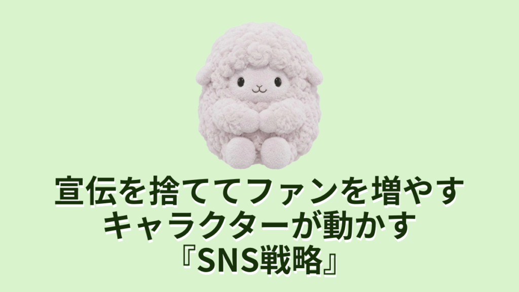 宣伝を捨ててファンを増やすキャラクターが動かすSNS戦略