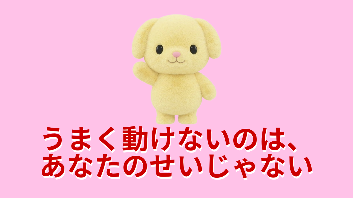 うまく動けないのは、あなたのせいじゃない